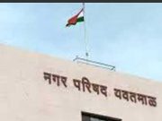यवतमाळ नगर परिषद निवडणुक पुढे ढकलली??